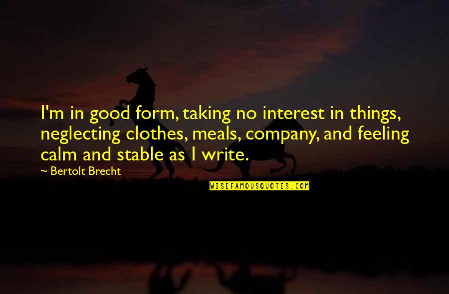 Neglecting Feelings Quotes By Bertolt Brecht: I'm in good form, taking no interest in