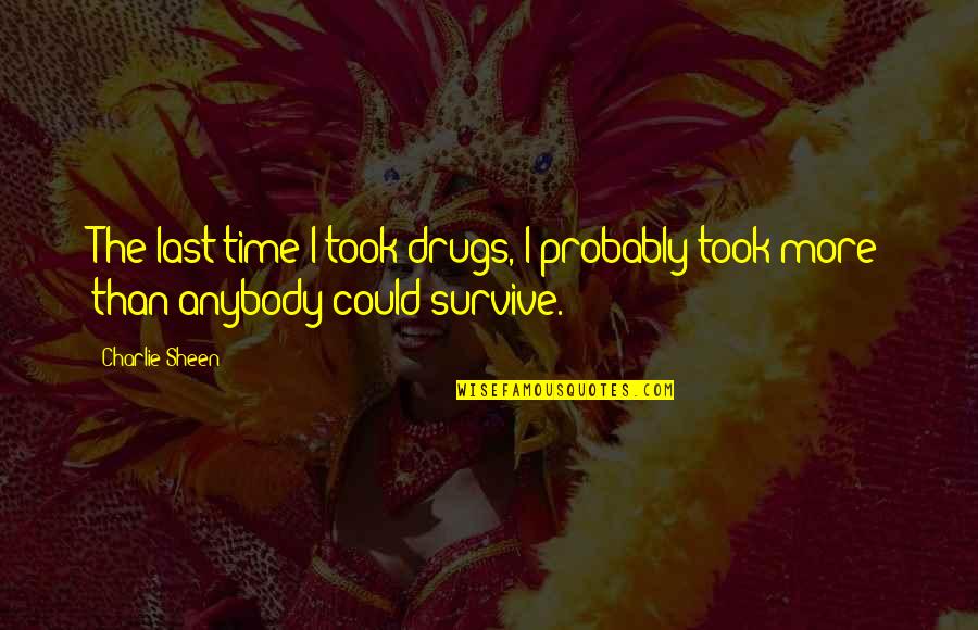 Neglecting Friendships Quotes By Charlie Sheen: The last time I took drugs, I probably