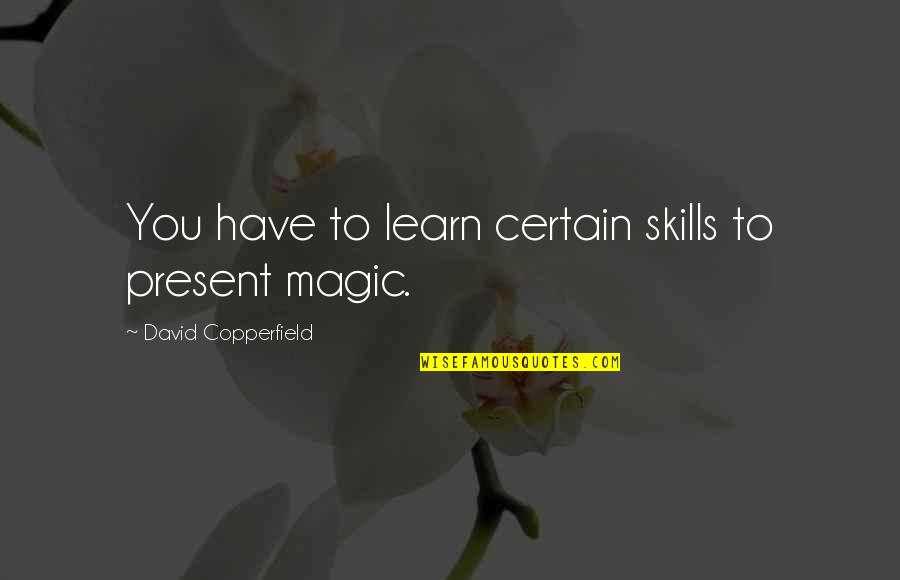 Neglecting Friendships Quotes By David Copperfield: You have to learn certain skills to present