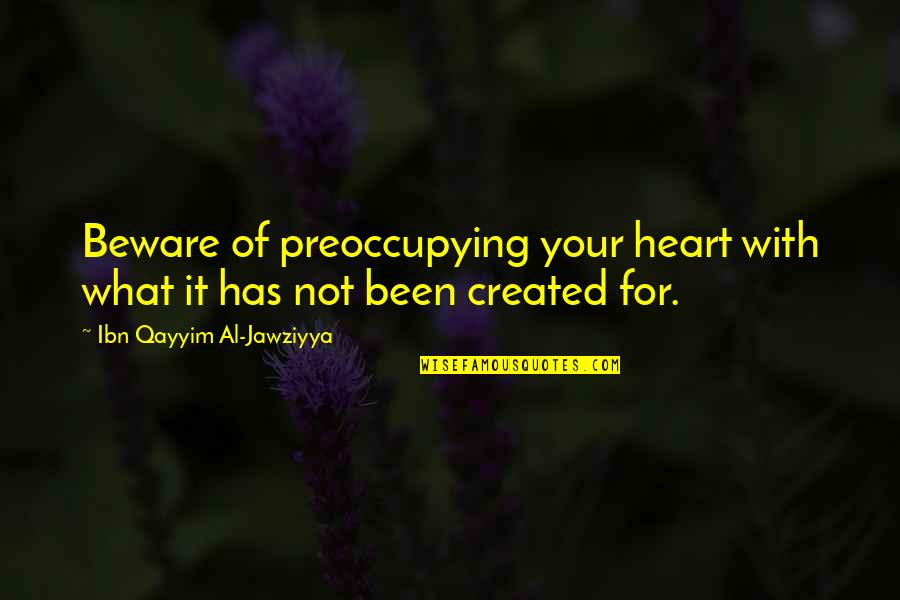 Neglecting Friendships Quotes By Ibn Qayyim Al-Jawziyya: Beware of preoccupying your heart with what it