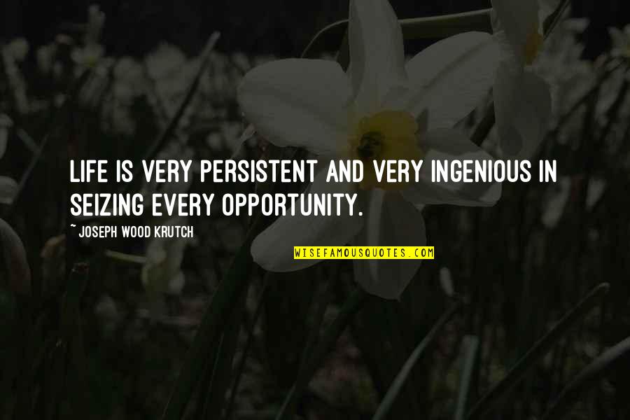 Neglecting Friendships Quotes By Joseph Wood Krutch: Life is very persistent and very ingenious in