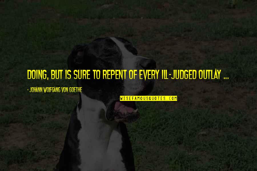 Neglecting Girlfriend Quotes By Johann Wolfgang Von Goethe: Doing, but is sure to repent of every Neglecting Girlfriend Quotes By Johann Wolfgang Von Goethe: Doing, but is sure to repent of every