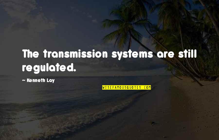 Neglecting Her Quotes By Kenneth Lay: The transmission systems are still regulated.