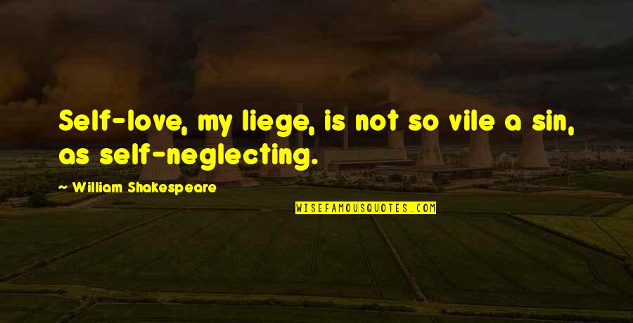 Neglecting Love Quotes By William Shakespeare: Self-love, my liege, is not so vile a Neglecting Love Quotes By William Shakespeare: Self-love, my liege, is not so vile a