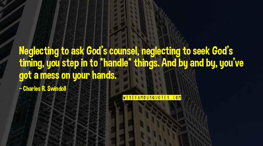 Neglecting Quotes By Charles R. Swindoll: Neglecting to ask God's counsel, neglecting to seek Neglecting Quotes By Charles R. Swindoll: Neglecting to ask God's counsel, neglecting to seek