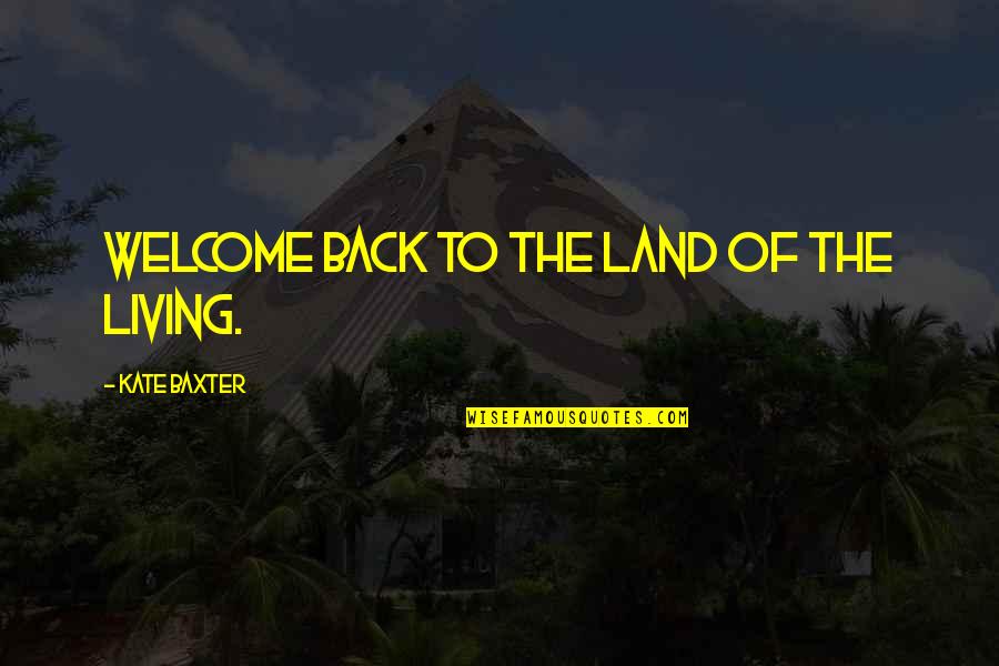 Neglecting The One You Love Quotes By Kate Baxter: Welcome back to the land of the living.