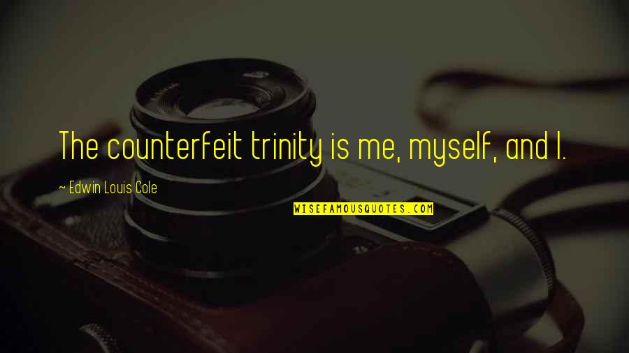 Neglecting Your Family Quotes By Edwin Louis Cole: The counterfeit trinity is me, myself, and I.