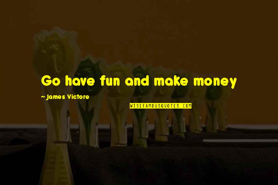 Neglecting Your Parents Quotes By James Victore: Go have fun and make money