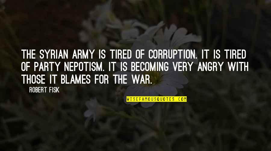 Neglection Quotes By Robert Fisk: The Syrian army is tired of corruption. It Neglection Quotes By Robert Fisk: The Syrian army is tired of corruption. It