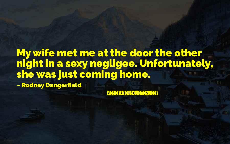 Negligee Quotes By Rodney Dangerfield: My wife met me at the door the Negligee Quotes By Rodney Dangerfield: My wife met me at the door the