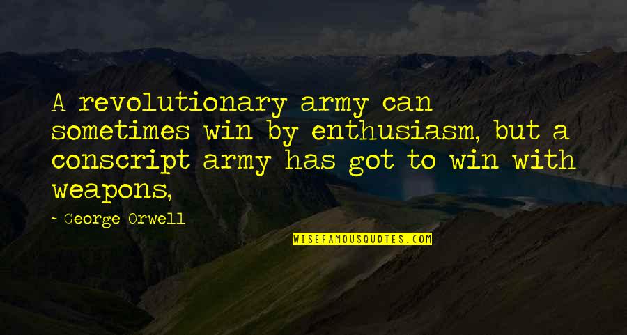 Negligent Fathers Quotes By George Orwell: A revolutionary army can sometimes win by enthusiasm,