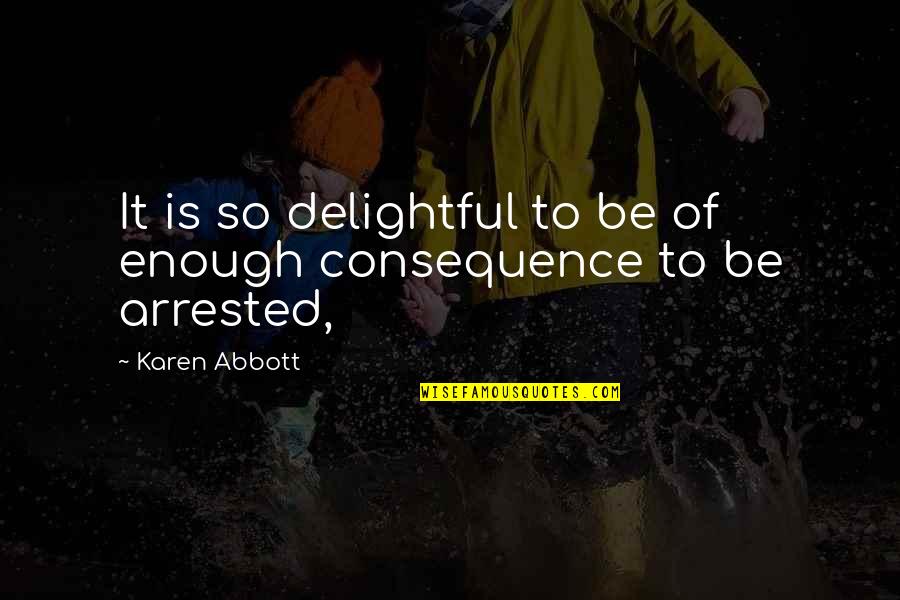 Negligent Parents Quotes By Karen Abbott: It is so delightful to be of enough