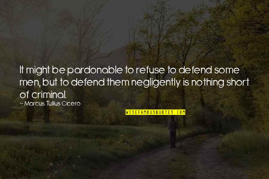 Negligently Quotes By Marcus Tullius Cicero: It might be pardonable to refuse to defend