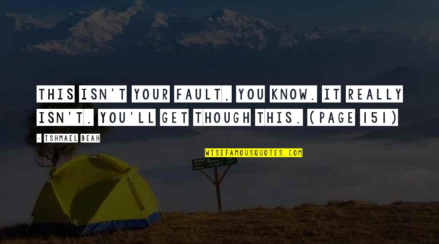Negociacion Distributiva Quotes By Ishmael Beah: This isn't your fault, you know. It really