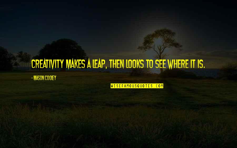 Negosiasi Formal Quotes By Mason Cooley: Creativity makes a leap, then looks to see Negosiasi Formal Quotes By Mason Cooley: Creativity makes a leap, then looks to see