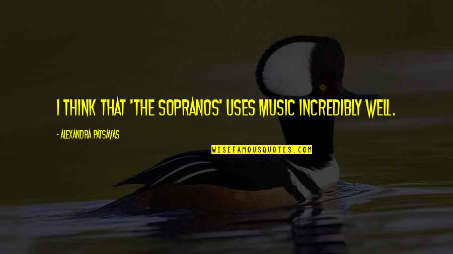 Negotiable Instruments Quotes By Alexandra Patsavas: I think that 'The Sopranos' uses music incredibly