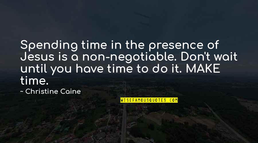 Negotiable Quotes By Christine Caine: Spending time in the presence of Jesus is Negotiable Quotes By Christine Caine: Spending time in the presence of Jesus is