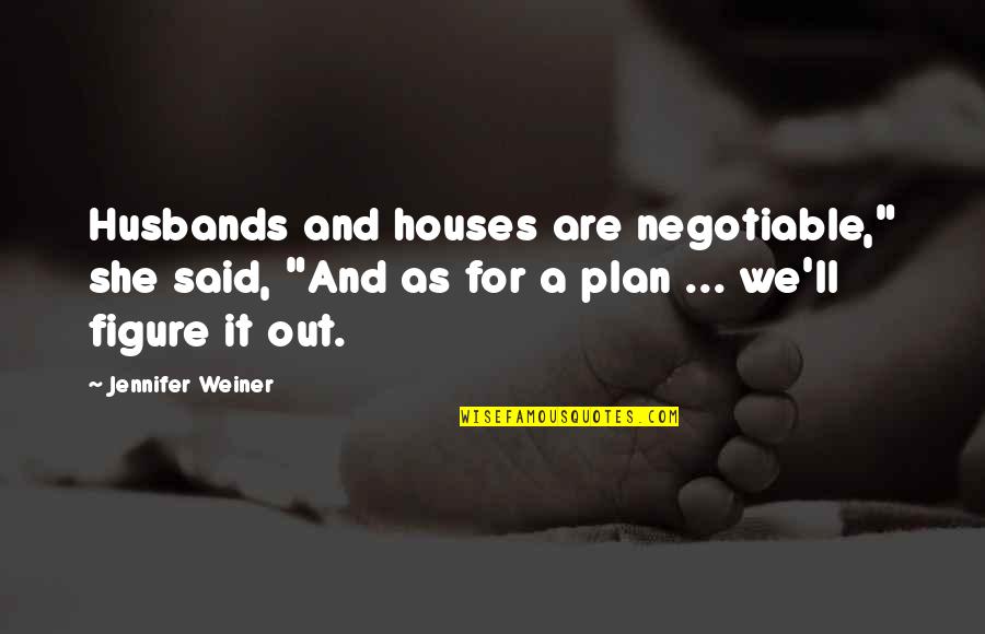Negotiable Quotes By Jennifer Weiner: Husbands and houses are negotiable," she said, "And