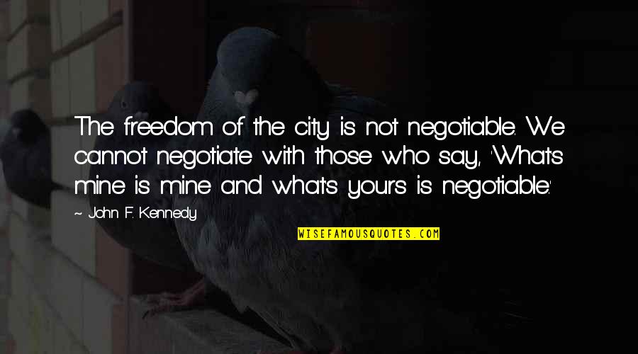 Negotiable Quotes By John F. Kennedy: The freedom of the city is not negotiable.