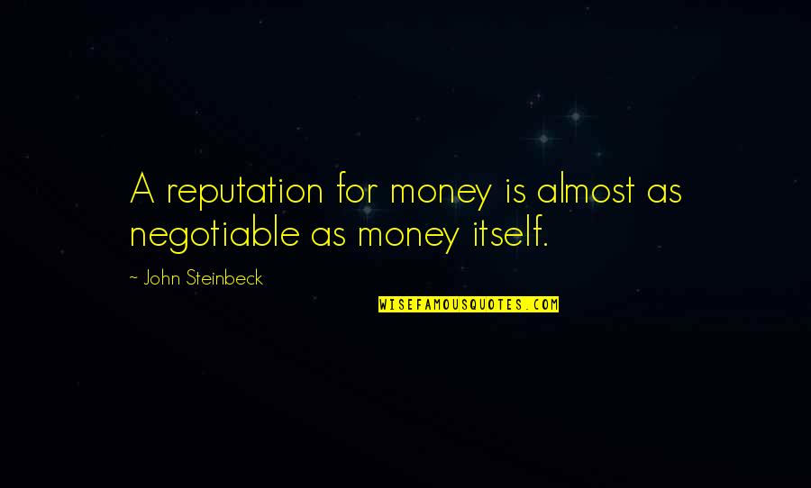 Negotiable Quotes By John Steinbeck: A reputation for money is almost as negotiable Negotiable Quotes By John Steinbeck: A reputation for money is almost as negotiable