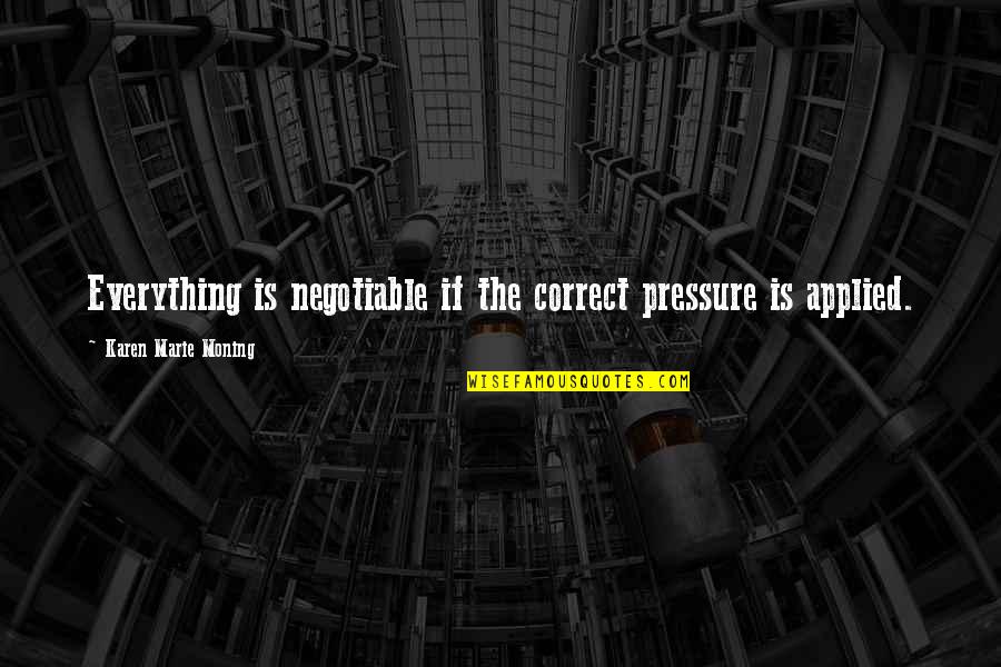 Negotiable Quotes By Karen Marie Moning: Everything is negotiable if the correct pressure is