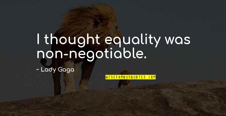 Negotiable Quotes By Lady Gaga: I thought equality was non-negotiable.