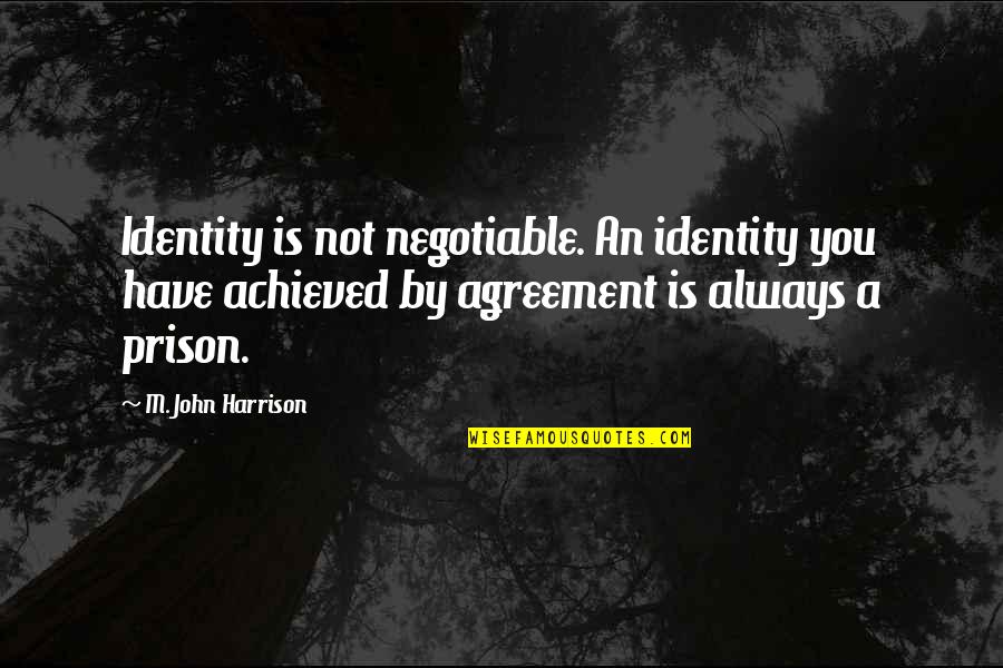 Negotiable Quotes By M. John Harrison: Identity is not negotiable. An identity you have