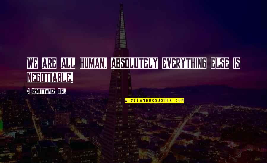 Negotiable Quotes By Remittance Girl: We are all human. Absolutely everything else is Negotiable Quotes By Remittance Girl: We are all human. Absolutely everything else is
