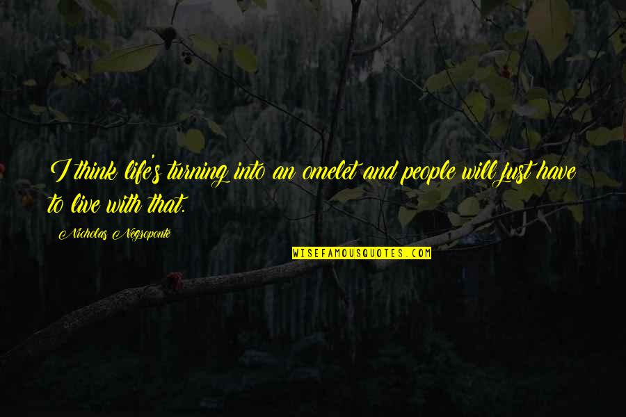 Negotiate Compromiseiation Quotes By Nicholas Negroponte: I think life's turning into an omelet and Negotiate Compromiseiation Quotes By Nicholas Negroponte: I think life's turning into an omelet and