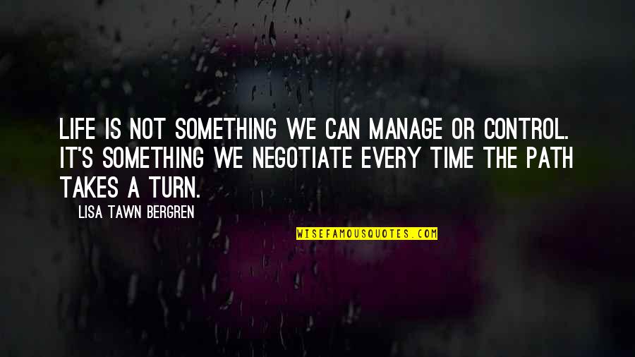 Negotiate In Life Quotes By Lisa Tawn Bergren: Life is not something we can manage or