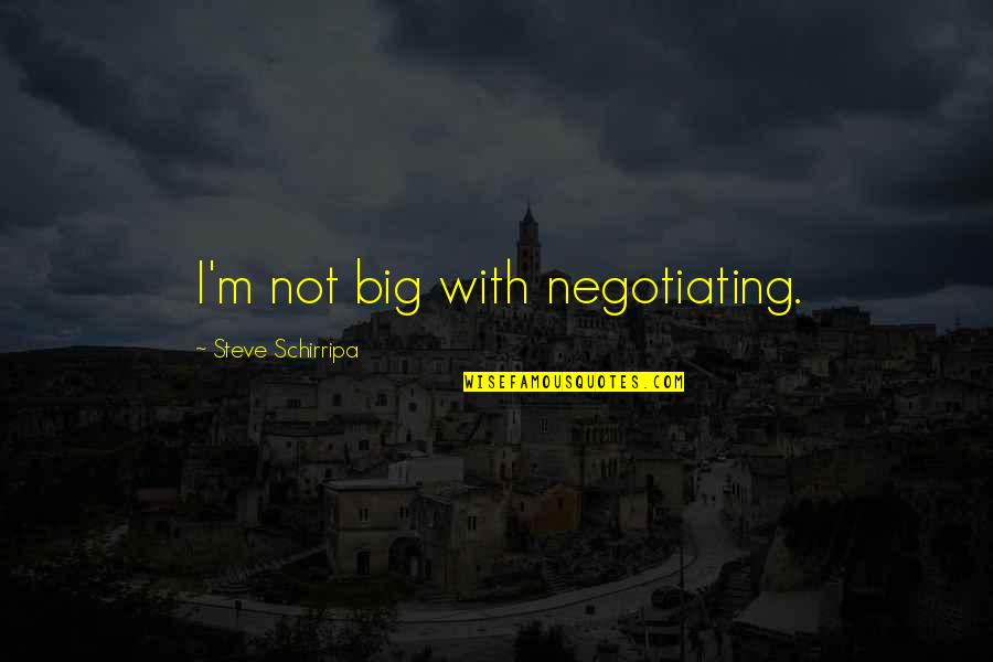 Negotiating Quotes By Steve Schirripa: I'm not big with negotiating.
