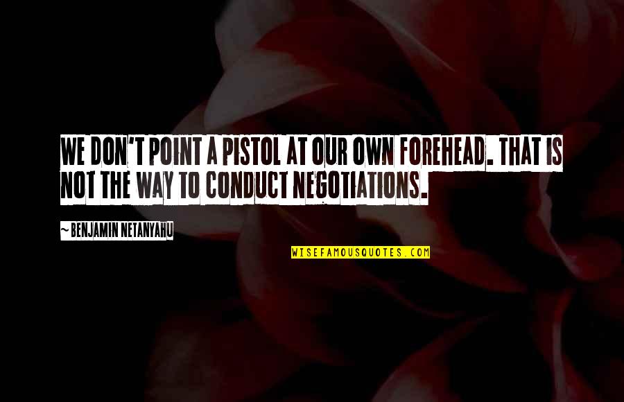 Negotiations Quotes By Benjamin Netanyahu: We don't point a pistol at our own