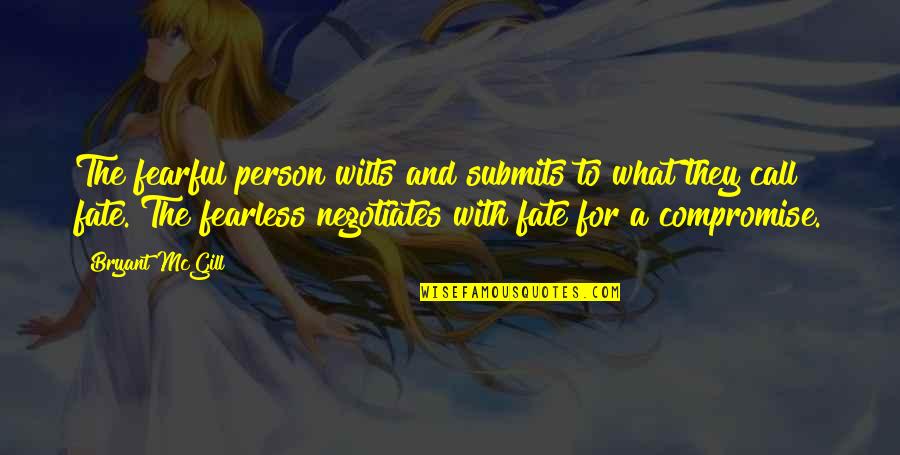 Negotiations Quotes By Bryant McGill: The fearful person wilts and submits to what