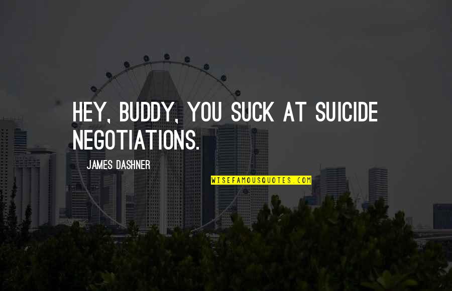 Negotiations Quotes By James Dashner: Hey, buddy, you suck at suicide negotiations.