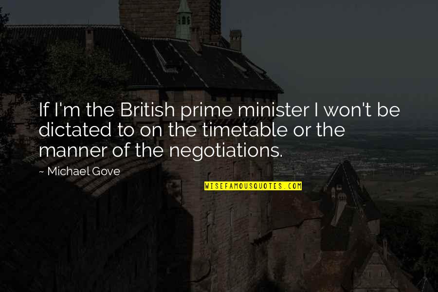 Negotiations Quotes By Michael Gove: If I'm the British prime minister I won't