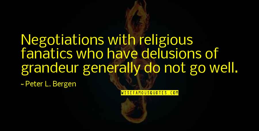 Negotiations Quotes By Peter L. Bergen: Negotiations with religious fanatics who have delusions of