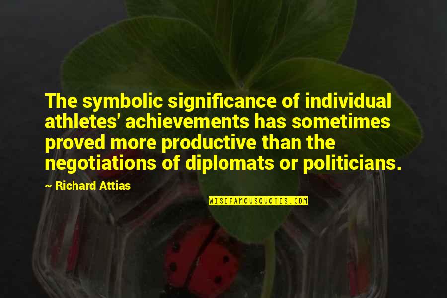 Negotiations Quotes By Richard Attias: The symbolic significance of individual athletes' achievements has