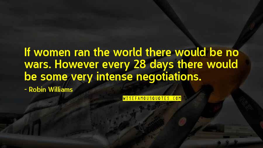 Negotiations Quotes By Robin Williams: If women ran the world there would be