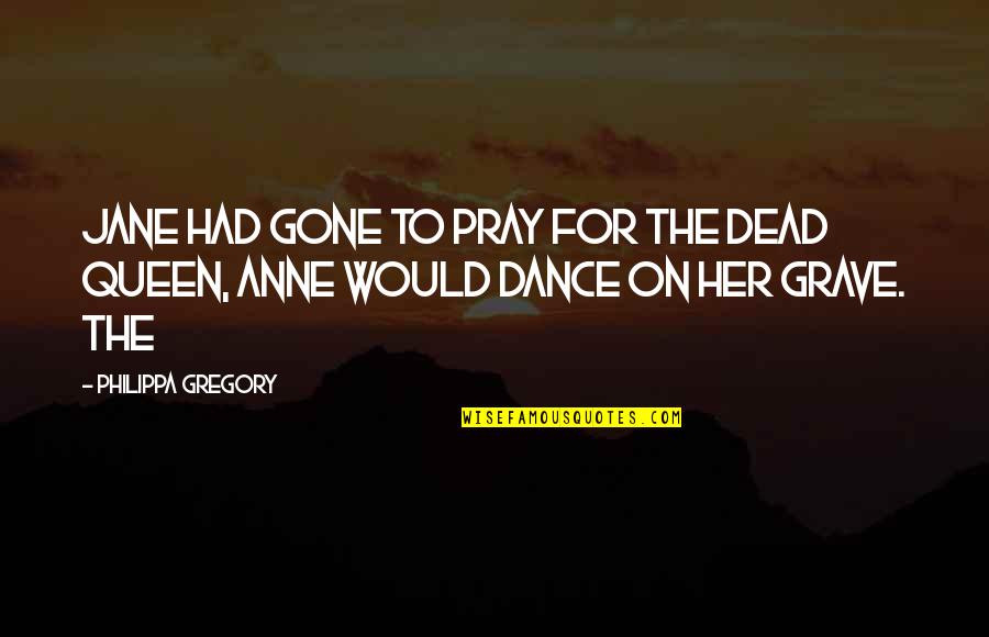 Negotiators Dilemma Quotes By Philippa Gregory: Jane had gone to pray for the dead