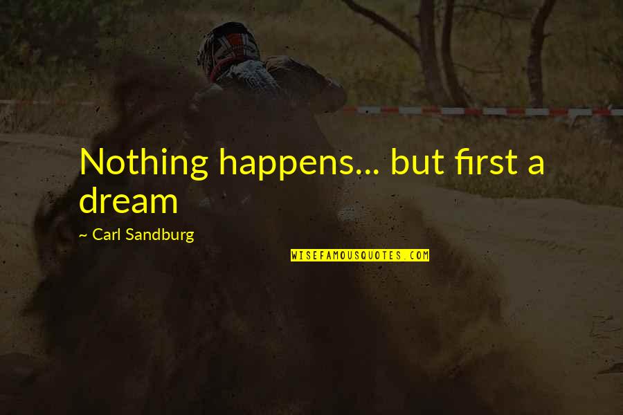 Negotii Quotes By Carl Sandburg: Nothing happens... but first a dream Negotii Quotes By Carl Sandburg: Nothing happens... but first a dream