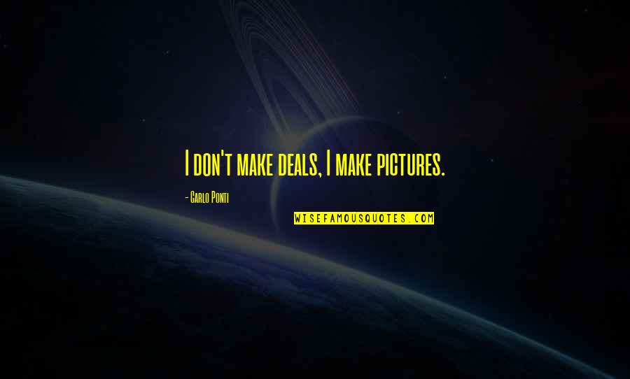 Negotiis Quotes By Carlo Ponti: I don't make deals, I make pictures. Negotiis Quotes By Carlo Ponti: I don't make deals, I make pictures.