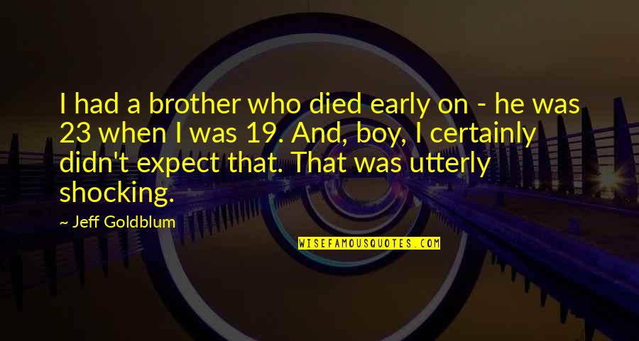 Negotiis Quotes By Jeff Goldblum: I had a brother who died early on Negotiis Quotes By Jeff Goldblum: I had a brother who died early on
