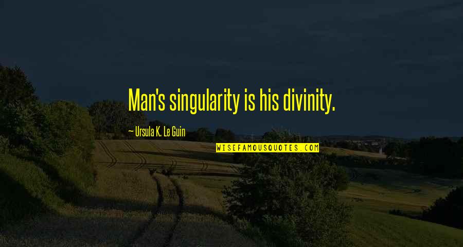 Negotiis Quotes By Ursula K. Le Guin: Man's singularity is his divinity. Negotiis Quotes By Ursula K. Le Guin: Man's singularity is his divinity.