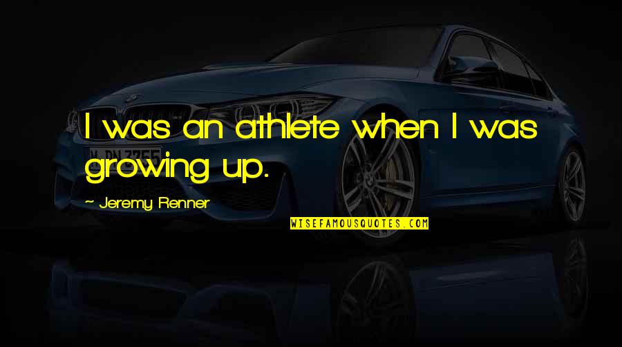 Negras Mamonas Quotes By Jeremy Renner: I was an athlete when I was growing Negras Mamonas Quotes By Jeremy Renner: I was an athlete when I was growing