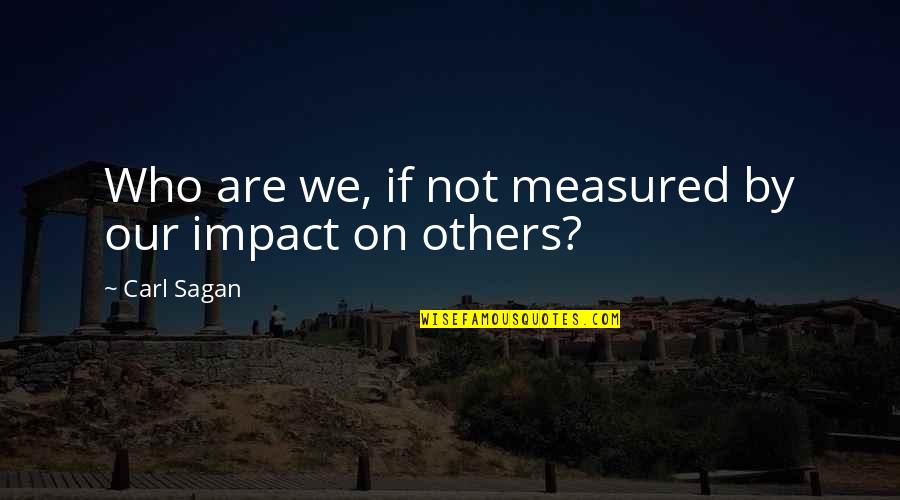 Negreanu Quotes By Carl Sagan: Who are we, if not measured by our