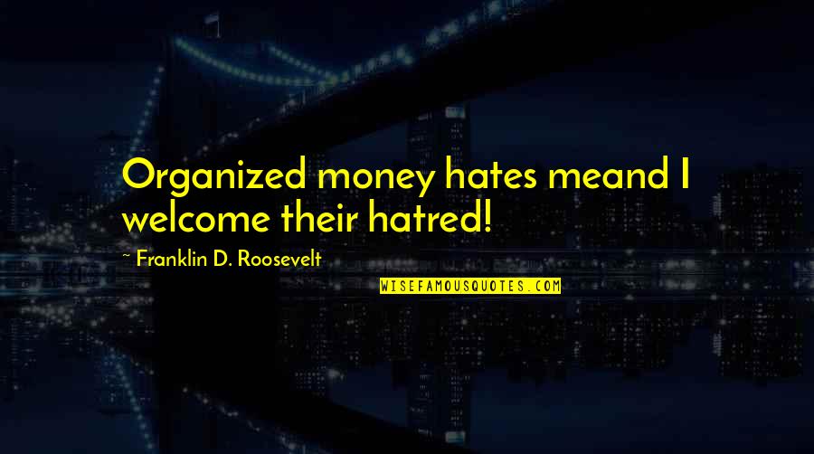 Negrelli Catering Quotes By Franklin D. Roosevelt: Organized money hates meand I welcome their hatred!