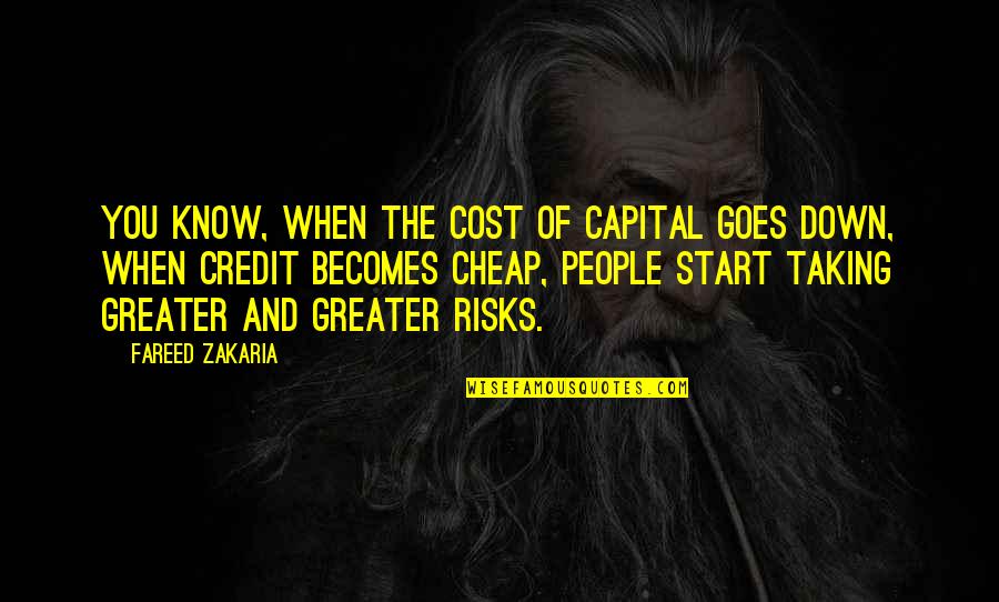 Negresita Quotes By Fareed Zakaria: You know, when the cost of capital goes