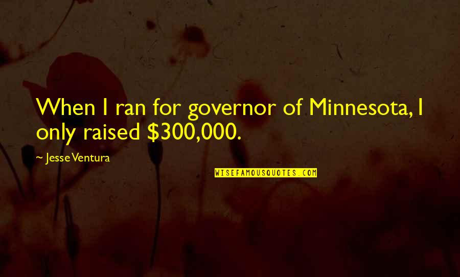 Negress Quotes By Jesse Ventura: When I ran for governor of Minnesota, I