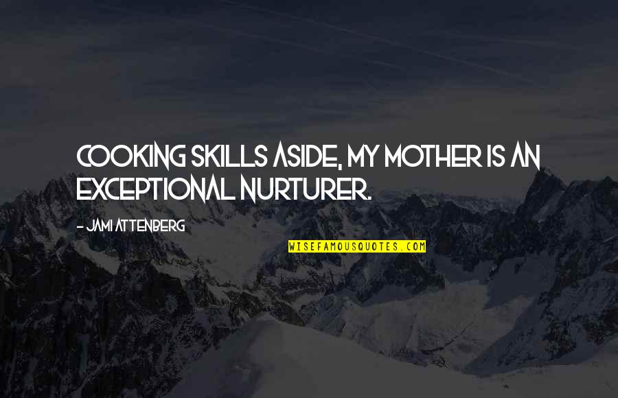 Negrette Enterprise Quotes By Jami Attenberg: Cooking skills aside, my mother is an exceptional