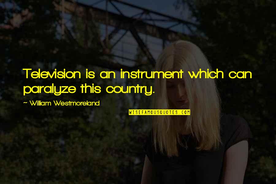 Negrette Enterprise Quotes By William Westmoreland: Television is an instrument which can paralyze this